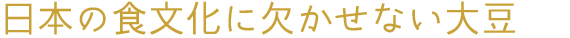 日本の食文化に欠かせない大豆