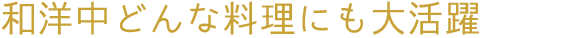 和洋中どんな料理にも大活躍