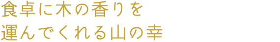 食卓に木の香りを運んでくれる山の幸